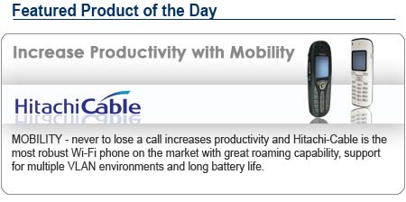 MOBILITY - never to lose a call increases productivity and Hitach-Cable is the most Robust Wi-Fi phone on the market with great roaming capability, support for multiple VLAN environmnents and long battery life.