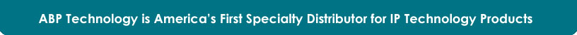 ABP Technology is America's First Distributor Specializing only in IP Products
