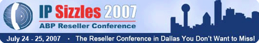 IP Sizzles 2007 | ABP Reseller Conference | July 24-25, 2007 PLUS Bonus Training