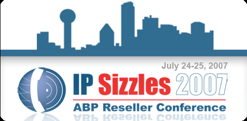 IP Sizzles 2007 | ABP Reseller Conference | July 24-25, 2007 plus Bonus Training Day!