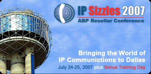 IP Sizzles 2007 | ABP Reseller Conference | July 24-25, 2007 plus Bonus Training Day!