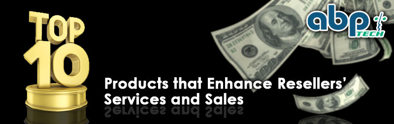 Top 10 Products that Enhance Resellers' Services and Sales